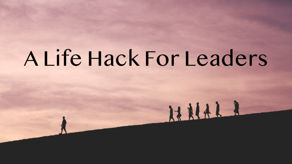 A Life Hack For Leaders